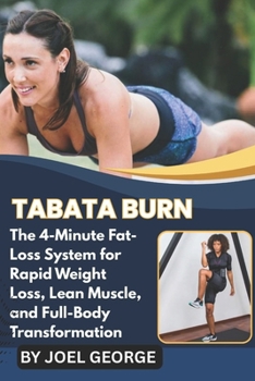 TABATA BURN: The 4-Minute Fat-Loss System for Rapid Weight Loss, Lean Muscle, and Full-Body Transformation