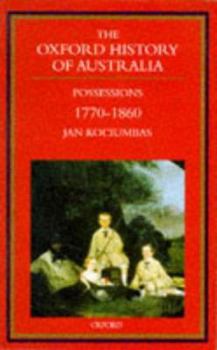 The Oxford History of Australia: Volume 2: 1770-1860 Possessions (Oxford History of Australia) - Book #2 of the Oxford History of Australia