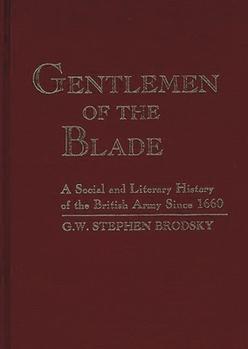 Gentlemen of the Blade: A Social and Literary History of the British Army Since 1660 (Contributions in Military Studies)