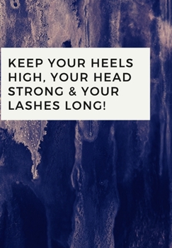 KEEP YOUR HEELS HIGH, YOUR HEAD STRONG & YOUR LASHES LONG!: Notebook of the year,  with a beautiful designed cover.