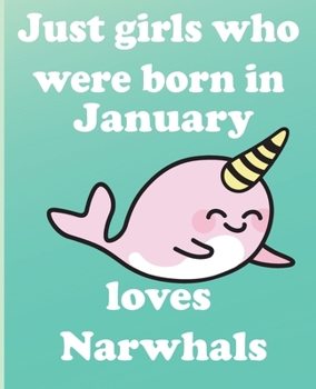 Just girls who were born in January  who loves narwhals:: Journal and Notebook for Girls -With Lined and Blank Pages, Perfect for Journal, Doodling, ... 110 Pages, 6x9, Soft Cover, Matte Finish