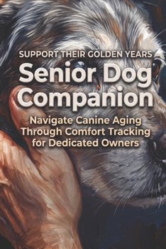 Senior Dog Companion: Navigate Canine Aging Through Comfort Tracking For Dedicated Owners