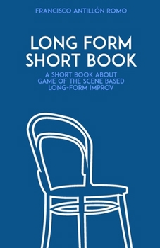 Paperback Long Form Short Book: A short book about game of the scene based long-form improv. Book