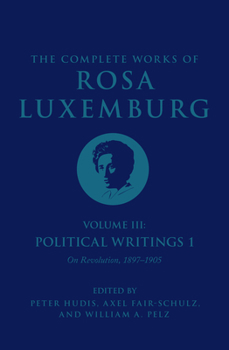 Paperback The Complete Works of Rosa Luxemburg Volume III: Political Writings 1. on Revolution: 1897-1905 Book