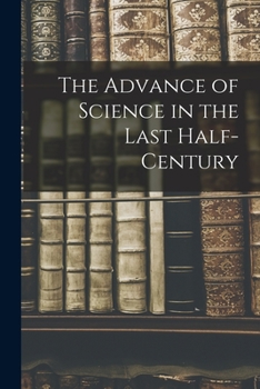 Paperback The Advance of Science in the Last Half-Century Book