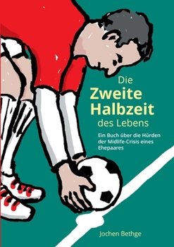 Paperback Die zweite Halbzeit des Lebens: Ein Buch über die Hürden der Midlife-Crisis eines Ehepaares [German] Book