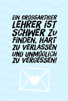 Paperback Ein Grossartiger Lehrer Ist Schwer Zu Finden, Hart Zu Verlassen Und Unm?glich Zu Vergessen!: A5 TAGEBUCH Geschenkidee f?r Lehrer Erzieher - Abschiedsg [German] Book