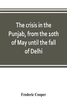 Paperback The crisis in the Punjab, from the 10th of May until the fall of Delhi Book