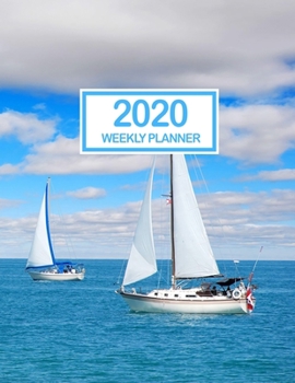 2020 Weekly Planner: January 2020 to December 2020 Weekly and Monthly Planner with One Year Daily Agenda Calendar, 12 Month Yacht Sea Cover Organizer ... Quotes, Holidays, Notes & Vision Board