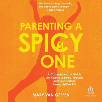 Parenting a Spicy One: A Compassionate Guide for Raising a Deep-Feeling and Wonderfully Strong-Willed Kid