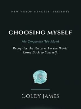Paperback Choosing Myself: The Companion Workbook: Recognize the Pattern. Do the Work. Come Back to Yourself. Book