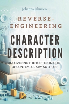 Paperback Reverse-engineering Character Description: Uncovering the Top Techniques of Contemporary Authors Book