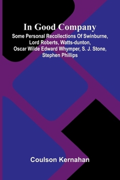 Paperback In Good Company: Some Personal Recollections Of Swinburne, Lord Roberts, Watts-Dunton, Oscar Wilde Edward Whymper, S. J. Stone, Stephen Phillips Book