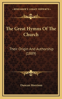 Hardcover The Great Hymns Of The Church: Their Origin And Authorship (1889) Book