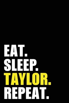 Eat Sleep Taylor Repeat: Taylor Birthday Gift Idea | Blank Lined Notebook And Journal | 6x9 Inch 120 Pages White Paper