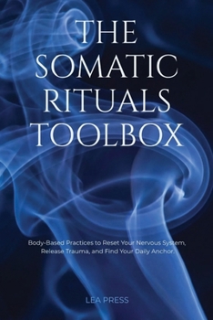 Paperback The Somatic Rituals Toolbox: Body-Based Practices to Reset Your Nervous System, Release Trauma, and Find Your Daily Anchor. Book