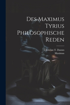 Des Maximus Tyrius Philosophische Reden...