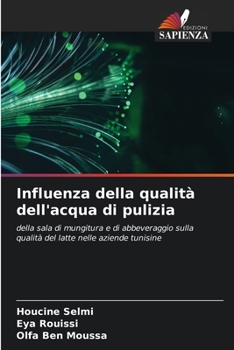 Influenza della qualità dell'acqua di pulizia: della sala di mungitura e di abbeveraggio sulla qualità del latte nelle aziende tunisine (Italian Edition)
