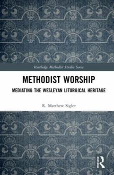 Hardcover Methodist Worship: Mediating the Wesleyan Liturgical Heritage Book