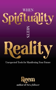 Hardcover When Spirituality Meets Reality: Unexpected Tools for Manifesting Your Future Book