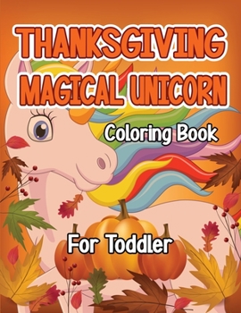 Thanksgiving Magical Unicorn Coloring Book for Toddler: A Magical Thanksgiving Unicorn Coloring Activity Book For Girls And Anyone Who Loves Unicorns! ... from Tree a Collection of Fun and Easy
