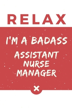 Paperback Relax I'm A Badass Assistant Nurse Manager: Red And White Assistant Nurse Manager Notebook Colorful Gift Funny ...Assistant Nurse Manager Journal Book