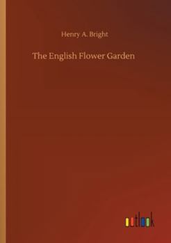 The English Flower Garden, With Illustrative Notes