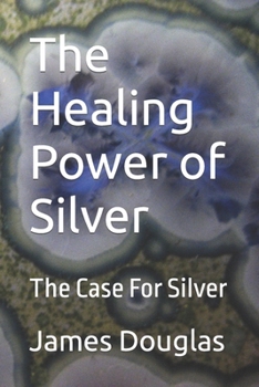 Paperback The Healing Power of Silver: The Case For Silver Book