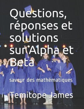 Paperback Questions, réponses et solutions sur Alpha et Beta: saveur des mathématiques [French] Book