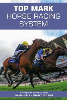 Paperback Top Mark Horse Racing System: Written by Professional Gambler Anthony Gibson Book