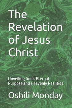 The Revelation of Jesus Christ: Unveiling God's Eternal Purpose and Heavenly Realities