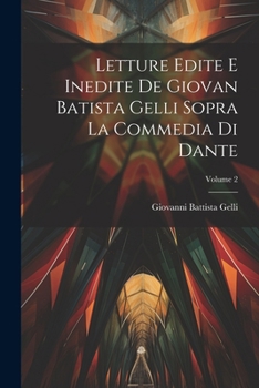 Paperback Letture Edite E Inedite De Giovan Batista Gelli Sopra La Commedia Di Dante; Volume 2 [Italian] Book