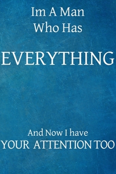 Im a man who has everything and now I have your attention too: Lined Journal, 50 Pages, 6 x 9, Gag gift for co-worker,Soft Cover (blue), Matte Finish