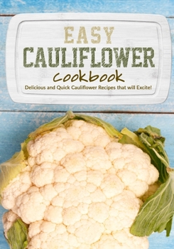 Paperback Easy Cauliflower Cookbook: Delicious and Quick Cauliflower Recipes that will Excite! Book