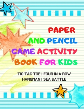 Paper And Pencil Game Activity Book For Kids: Tic Tac Toe, Four In A Row, Hangman, Sea Battle: Fun Games For Elementary School Kids To Keep Them Busy
