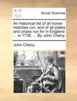 Paperback An Historical List of All Horse-Matches Run, and of All Plates and Prizes Run for in England ... in 1738. ... by John Cheny. Book