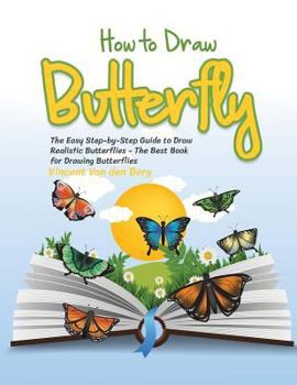 Paperback How to Draw Butterfly: The Easy Step-By-Step Guide to Draw Realistic Butterflies - The Best Book for Drawing Butterflies Book