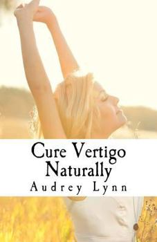 Paperback Cure Vertigo Naturally: How To Relieve Dizziness, Nausea & Vomiting Without Medication Book