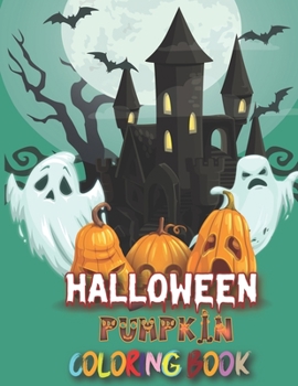 Halloween Pumpkin Coloring Book: Funny, Cute & Scary Pumpkin Designs For Toddlers, Kids, Boys and Girls to Color on Halloween