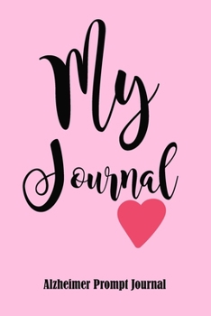 My Journal Alzheimer Prompt Journal: Alzheimer, Dementia, Parkinson Notebook with 75 Pages of Personal Information Prompts to Keep Routines, Medications, Personal Memories.