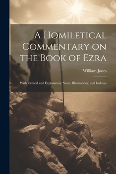 Paperback A Homiletical Commentary on the Book of Ezra: With Critical and Explanatory Notes, Illustrations, and Indexes Book