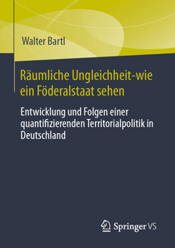 Räumliche Ungleichheit-wie ein Föderalstaat sehen: Entwicklung und Folgen einer quantifizierenden Territorialpolitik in Deutschland (German Edition)