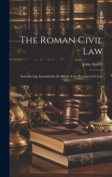 Hardcover The Roman Civil Law: Introductory Lecture On the Study of the Roman Civil Law Book