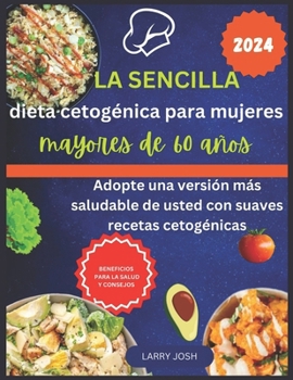 La sencilla dieta cetogénica para mujeres mayores de 60 años: Adopte una versión más saludable de usted con suaves recetas cetogénicas (Spanish Edition)
