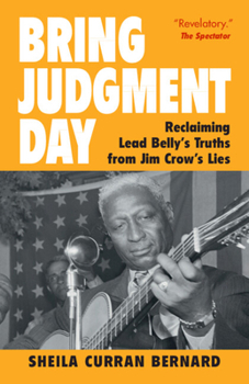 Bring Judgment Day: Reclaiming Lead Belly's Truths from Jim Crow's Lies