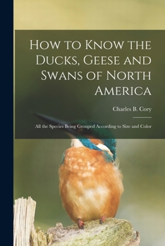 Paperback How to Know the Ducks, Geese and Swans of North America: All the Species Being Grouped According to Size and Color Book