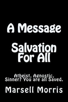 Paperback A Message - Salvation For All: Atheist, Agnostic, Sinner? You're all Saved. Book