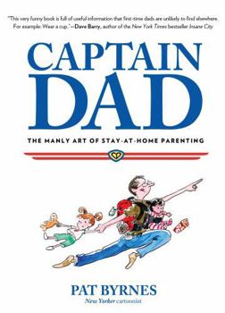 Hardcover Captain Dad: The Manly Art of Stay-At-Home Parenting Book