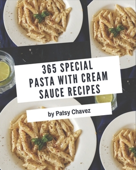 Paperback 365 Special Pasta with Cream Sauce Recipes: Discover Pasta with Cream Sauce Cookbook NOW! Book