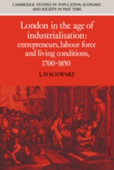 London in the Age of Industrialisation: Entrepreneurs, Labour Force and Living Conditions, 1700-1850 - Book  of the Cambridge Studies in Population, Economy and Society in Past Time
